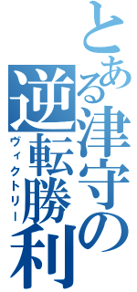 とある津守の逆転勝利（ヴィクトリー）