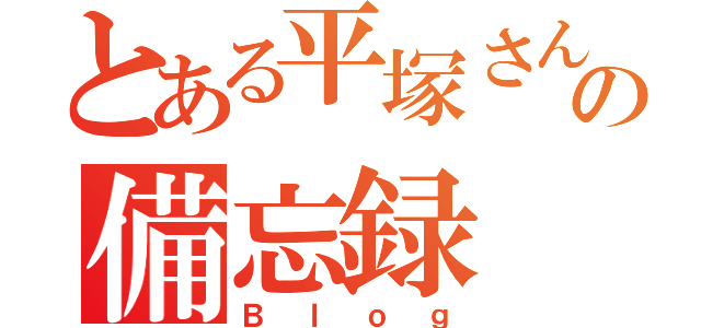 とある平塚さんの備忘録（Ｂｌｏｇ）