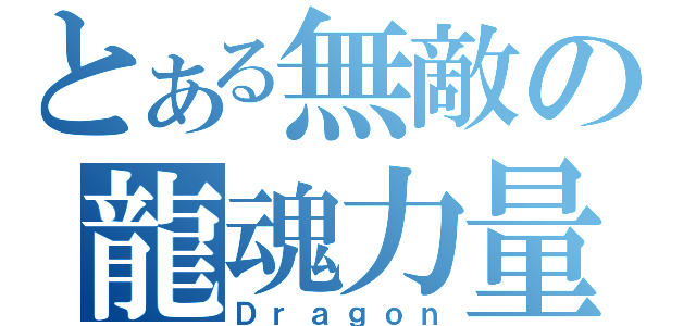 とある無敵の龍魂力量（Ｄｒａｇｏｎ）