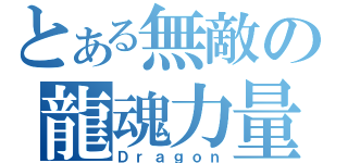 とある無敵の龍魂力量（Ｄｒａｇｏｎ）