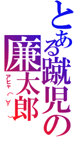 とある蹴児の廉太郎（アヒャ（゜∀゜ ））