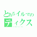 とあるイルマのティクス（ｉｌｌｍａｔｉｃｓ Ｉｎｃ．）