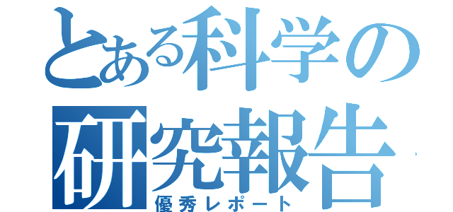 とある科学の研究報告（優秀レポート）