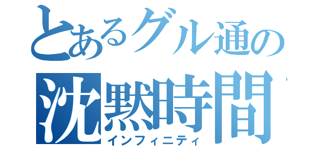 とあるグル通の沈黙時間（インフィニティ）