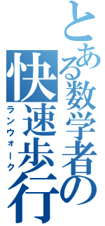 とある数学者の快速歩行（ランウォーク）