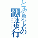 とある数学者の快速歩行（ランウォーク）