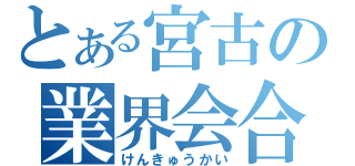 とある宮古の業界会合（けんきゅうかい）