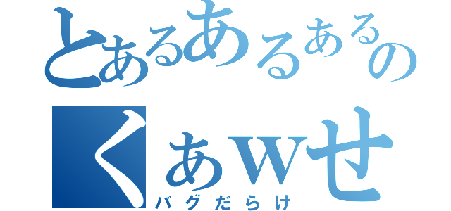 とあるあるあるあのくぁｗせｄｒｆｔｇｙふじこｌｐ（バグだらけ）