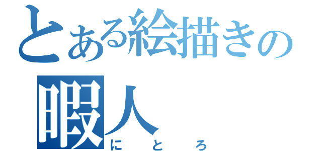 とある絵描きの暇人（にとろ）