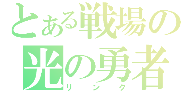 とある戦場の光の勇者（リンク）