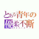 とある青年の優柔不断（マイペース）