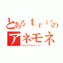 とあるｔｒｉｃｏｒｏのアネモネ（クルイザケホムラノハナ）