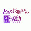 とある長期休暇の部活動（デスクラブ）