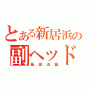 とある新居浜の副ヘッド（新居浜組）