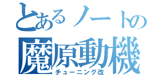 とあるノートの魔原動機（チューニング改）