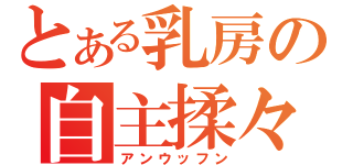 とある乳房の自主揉々（アンウッフン）