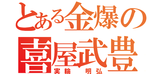 とある金爆の喜屋武豊（実輪　明弘）