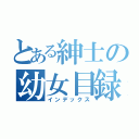 とある紳士の幼女目録（インデックス）