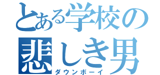 とある学校の悲しき男（ダウンボーイ）