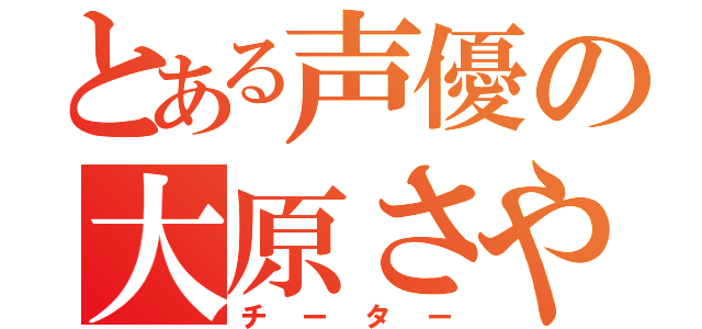 とある声優の大原さやか（チーター）