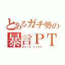 とあるガチ勢の暴言ＰＴ（ＤｙｉＳ ｃｌａｎ）