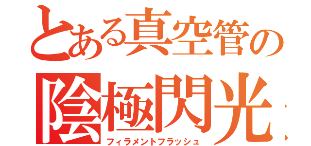 とある真空管の陰極閃光（フィラメントフラッシュ）