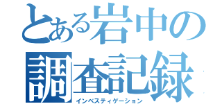 とある岩中の調査記録（インベスティゲーション）