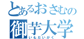 とあるおさむの御芋大学（いもだいがく）