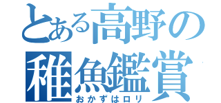 とある高野の稚魚鑑賞（おかずはロリ）