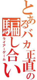 とあるバカ正直の騙し合い（ライアーゲーム）