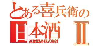 とある喜兵衛の日本酒Ⅱ（近藤酒造株式会社）