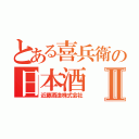 とある喜兵衛の日本酒Ⅱ（近藤酒造株式会社）