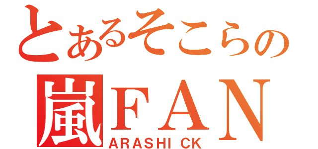 とあるそこらの嵐ＦＡＮ（ＡＲＡＳＨＩＣＫ）