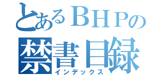 とあるＢＨＰの禁書目録（インデックス）