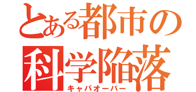 とある都市の科学陥落（キャパオーバー）