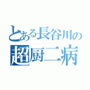 とある長谷川の超厨二病（）