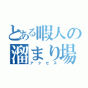 とある暇人の溜まり場（アクセス）