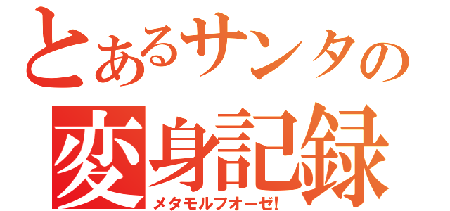 とあるサンタの変身記録（メタモルフオーゼ！）