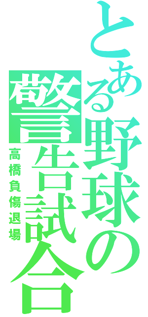 とある野球の警告試合（高橋負傷退場）