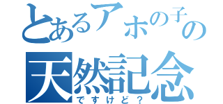 とあるアホの子の彼女の天然記念物（ですけど？）