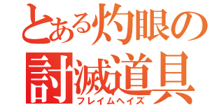 とある灼眼の討滅道具（フレイムヘイズ）