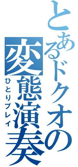 とあるドクオの変態演奏（ひとりプレイ）