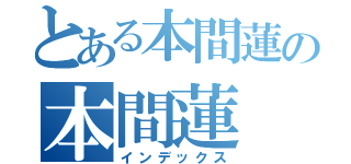 とある本間蓮の本間蓮（インデックス）