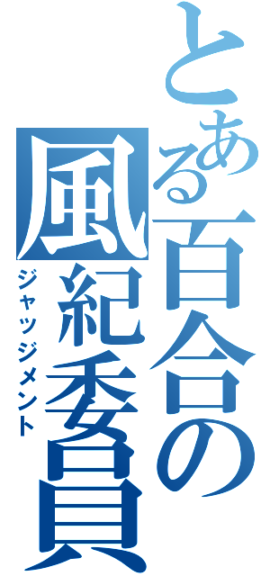 とある百合の風紀委員（ジャッジメント）