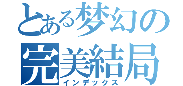 とある梦幻の完美結局（インデックス）