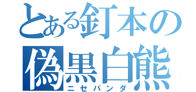 とある釘本の偽黒白熊（ニセパンダ）