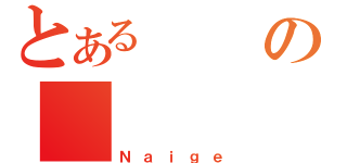 とあるの（Ｎａｉｇｅ）