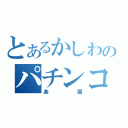 とあるかしわのパチンコ店（楽園）