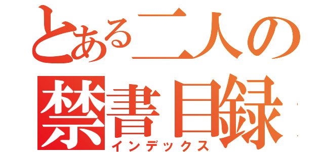 とある二人の禁書目録（インデックス）