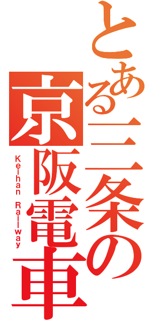 とある三条の京阪電車（Ｋｅｉｈａｎ　Ｒａｉｌｗａｙ）